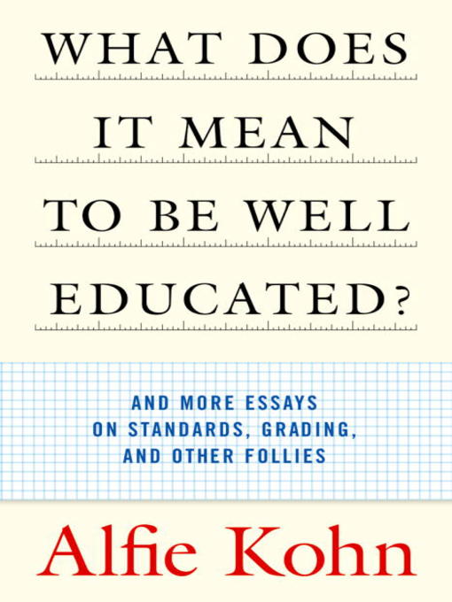 Title details for What Does It Mean to Be Well Educated? by Alfie Kohn - Wait list